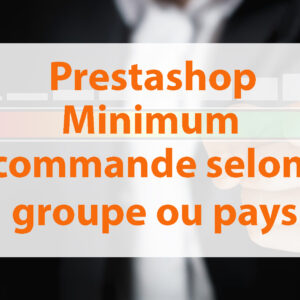 Prestashop : minimum commande selon groupe ou pays